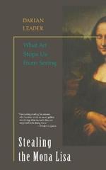 Stealing the Mona Lisa: What Art Stops Us From Seeing