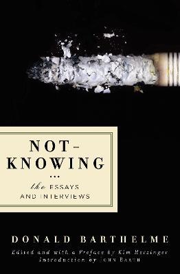 Not-Knowing: The Essays and Interviews - Donald Barthelme - cover