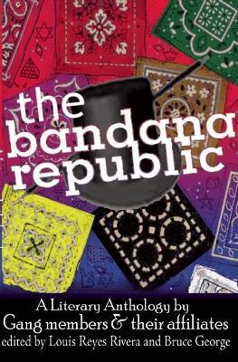 The Bandana Republic: A Literary Anthology by Gang Members and Their Affiliates - Louis Reyes Rivera,Bruce George - cover