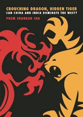 Crouching Dragon, Hidden Tiger: Can China and India Dominate the West? - Prem Shankar Jha - cover
