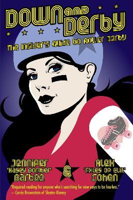 Down and Derby: The Insider's Guide to Roller Derby - Alex Cohen,Jennifer Barbee - cover