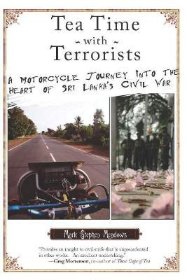 Tea Time With Terrorists: A Motorcycle Journey into the Heart of Sri Lanka's Civil War - Mark Stephen Meadows - cover