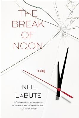 The Break Of Noon: A Play - Neil LaBute - cover