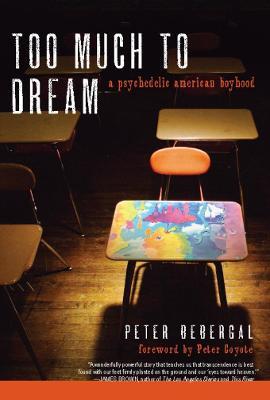 Too Much To Dream: A Psychedelic American Boyhood - Peter Bebergal,Peter Coyote - cover