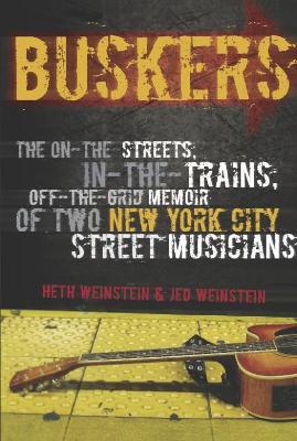 Buskers: The On-the-Streets, In-the-Trains, Off-the-Grid Memoir of Two New York City Street Musicians - Heth Weinstein,Jed Weinstein - cover