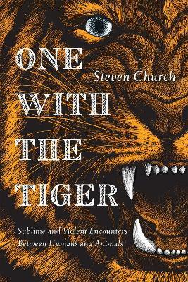 One With the Tiger: Sublime and Violent Encounters Between Humans and Animals - Steven Church - cover