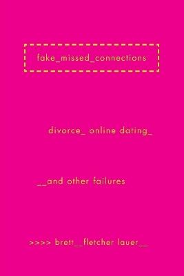 Fake Missed Connections: Divorce, Online Dating, and Other Failures - Brett Fletcher Lauer - cover