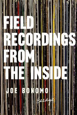 Field Recordings From The Inside: Essays - Joe Bonomo - cover