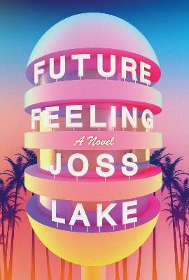Future Feeling: A Novel - Joss Lake - cover