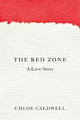 The Red Zone: A Love Story - Chloe Caldwell - cover