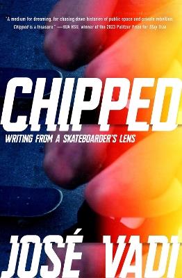 Chipped: Writing from a Skateboarder's Lens - Jose Vadi - cover