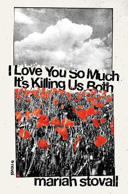 I Love You So Much It's Killing Us Both: A Novel - Maria Stovall - cover