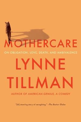 MOTHERCARE: On Obligation, Love, Death, and Ambivalence - Lynne Tillman - cover