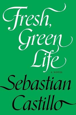 Fresh, Green Life: A Novel - Sebastian Castillo - cover
