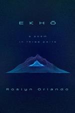 EKHO: A Poem in Three Parts