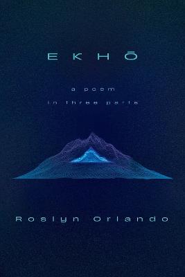 EKHO: A Poem in Three Parts - Roslyn Orlando - cover