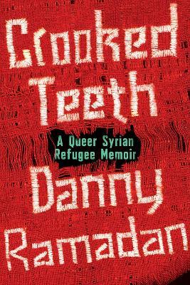 Crooked Teeth: A Queer Syrian Refugee Memoir - Danny Ramadan - cover