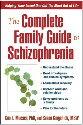 The Complete Family Guide to Schizophrenia: Helping Your Loved One Get the Most Out of Life - Kim T. Mueser,Susan Gingerich - cover