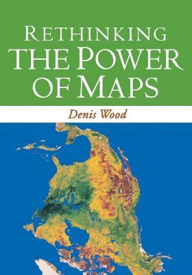 Rethinking the Power of Maps - Denis Wood - cover