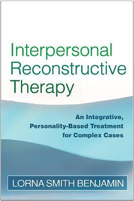 Interpersonal Reconstructive Therapy: An Integrative, Personality-Based Treatment for Complex Cases - Lorna Smith Benjamin - cover