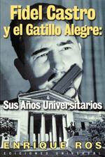 Fidel Castro y El Gatillo Alegre: Sus Anos Universitarios