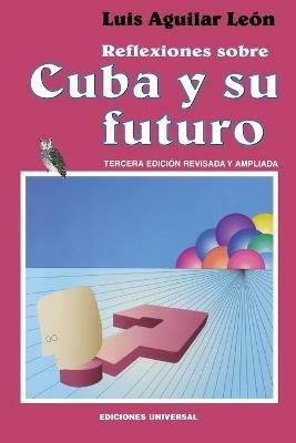 Reflexiones Sobre Cuba Y Su Futuro - Luis Aguilar Leon - cover