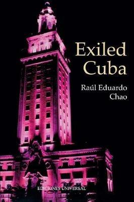 Exiled Cuba: A Chronicle of the Years of Exile from 1959 to the Present - Raul Eduardo Chao - cover