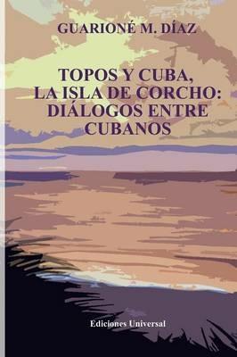 Topos Y Cuba, La Isla de Corcho. Dialogos Entre Cubanos, - Guarione M Diaz - cover