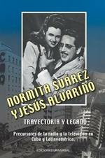 NORMITA SUAREZ y JESUS ALVARINO TRAYECTORIA Y LEGADO. Precursores de la radio y la television en Cuba y Latinoamerica