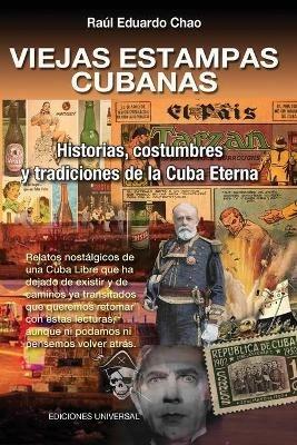 VIEJAS ESTAMPAS CUBANAS. Historias, costumbres y tradiciones de la Cuba Eterna - Raul E Chao - cover