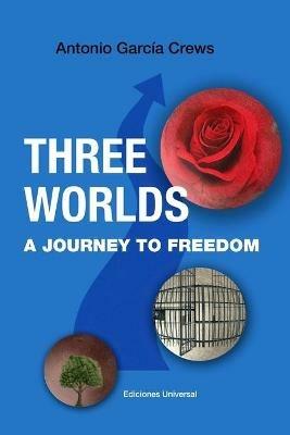THREE WORLDS. A Journey to Freedom - Antonio Garcia Crews - cover