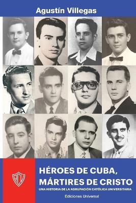 Heroes de Cuba, Martires de Cristo. Una Historia de la Acu: Una Historia de la Acu - Agustin Villegas - cover