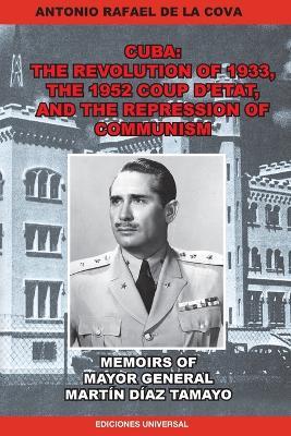 The Revolution of 1933, the 1952 Coup d'Etat, and the Repression of Communism. Memoirs of Mayor General Mart?n D?az Tamayo. - Antonio Rafael de La Cova - cover