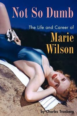 Not So Dumb: The Life and Career of Marie Wilson - Charles Tranberg - cover