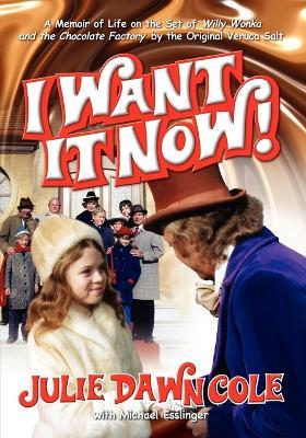 I Want It Now! a Memoir of Life on the Set of Willy Wonka and the Chocolate Factory - Julie Dawn Cole - cover