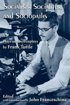 Socialists, Socialites, and Sociopaths: Plays and Screenplays by Frank Tuttle - Frank Tuttle - cover