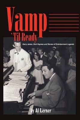 Vamp Til Ready: Harry James, Dick Haymes and the Stories of Entertainment Legends - Al Lerner - cover