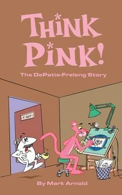 Think Pink: The Story of DePatie-Freleng (hardback) - Mark Arnold - cover