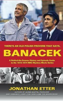 "There's An Old Polish Proverb That Says, 'BANACEK'": A Behind-the-Scenes History and Episode Guide to the 1972-1974 NBC Mystery Movie Series (hardback) - Jonathan Etter - cover