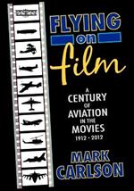 Flying on Film: A Century of Aviation in the Movies, 1912 - 2012