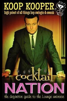 Cocktail Nation - The Definitive Guide to the Lounge Universe - Koop Kooper - cover
