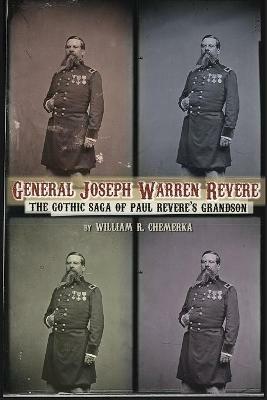 General Joseph Warren Revere: The Gothic Saga of Paul Revere's Grandson - William R Chemerka - cover