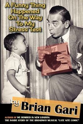 A Funny Thing Happened on the Way to My Stress Test - Brian Gari - cover