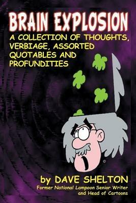 Brain Explosion: A Collection of Thoughts, Verbiage, Assorted Quotables and Profundities - Dave Shelton - cover