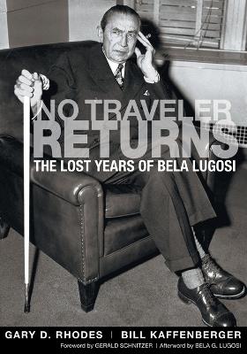 No Traveler Returns: The Lost Years of Bela Lugosi - Gary D Rhodes,Bill Kaffenberger - cover