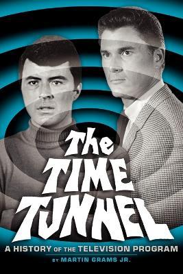 The Time Tunnel: A History of the Television Series - Martin Grams - cover