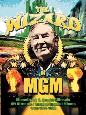 The Wizard of MGM: Memoirs of A. Arnold Gillespie - A Arnold Gillespie - cover