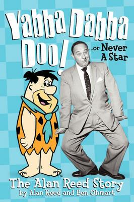 Yabba Dabba Doo! the Alan Reed Story - Alan Reed,Ben Ohmart - cover