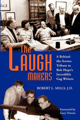 The Laugh Makers: A Behind-The-Scenes Tribute to Bob Hope's Incredible Gag Writers - Robert L Mills - cover