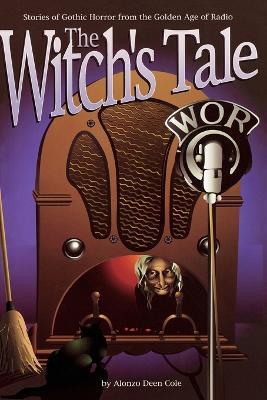 The Witch's Tale: Stories of Gothic Horror from the Golden Age of Radio - Alonzo Deen Cole,David S Siegel - cover